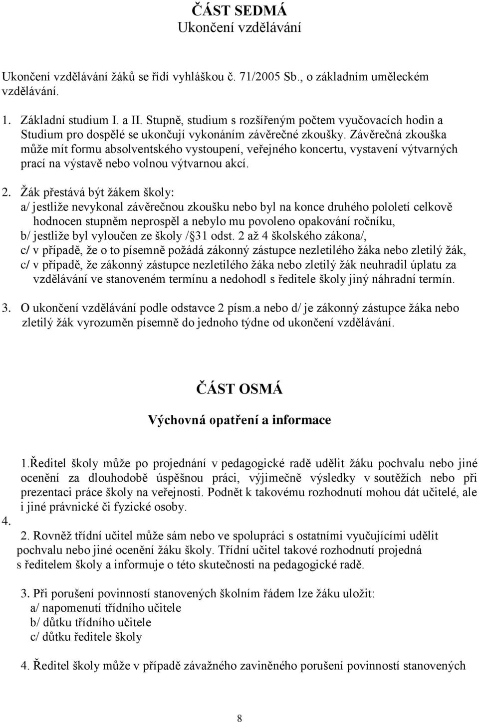 Závěrečná zkouška může mít formu absolventského vystoupení, veřejného koncertu, vystavení výtvarných prací na výstavě nebo volnou výtvarnou akcí. 2.