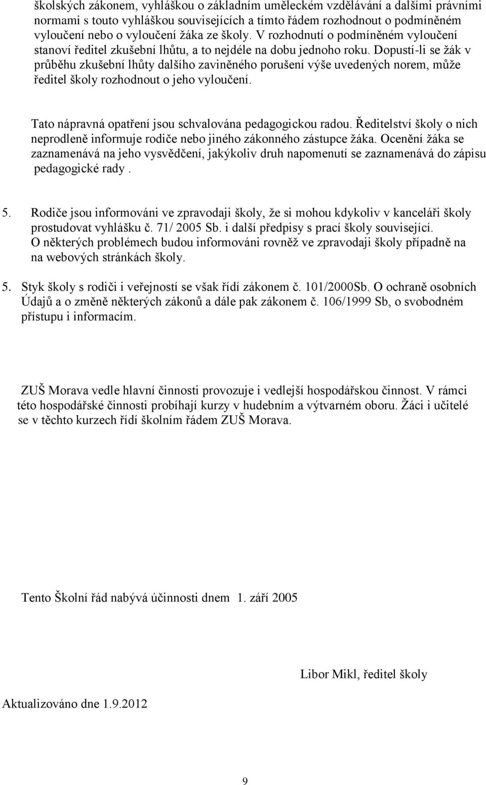 Dopustí-li se žák v průběhu zkušební lhůty dalšího zaviněného porušení výše uvedených norem, může ředitel školy rozhodnout o jeho vyloučení. Tato nápravná opatření jsou schvalována pedagogickou radou.