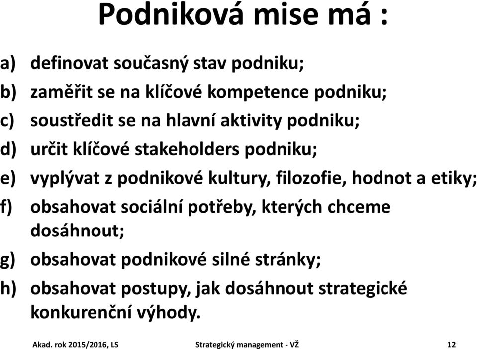 hodnot a etiky; f) obsahovat sociální potřeby, kterých chceme dosáhnout; g) obsahovat podnikové silné stránky; h)