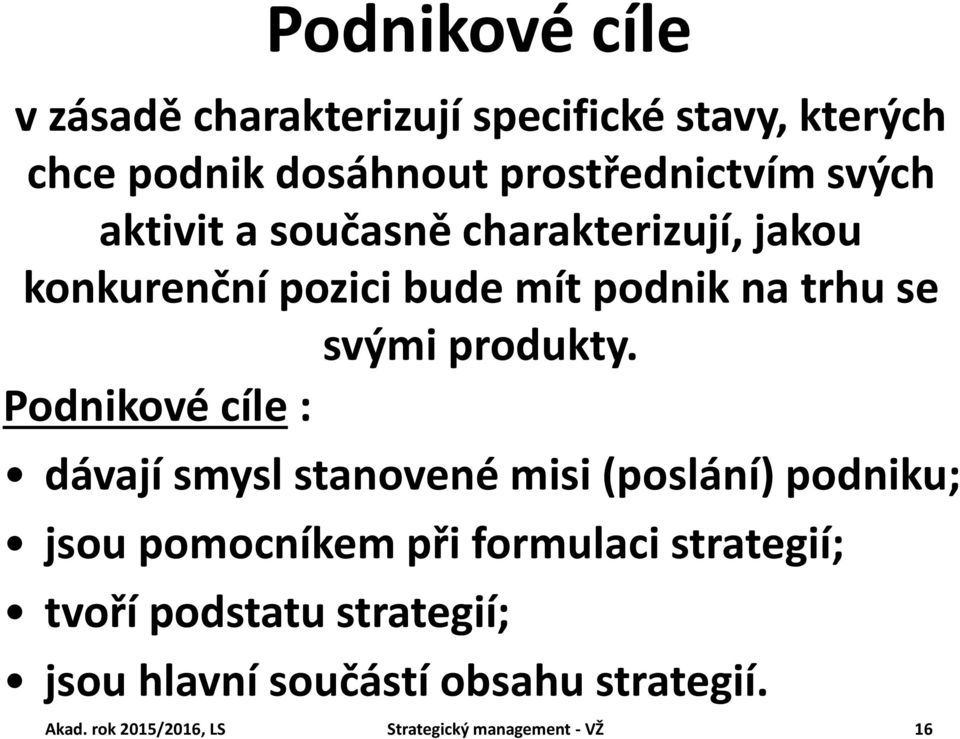 Podnikové cíle : dávají smysl stanovené misi (poslání) podniku; jsou pomocníkem při formulaci strategií;