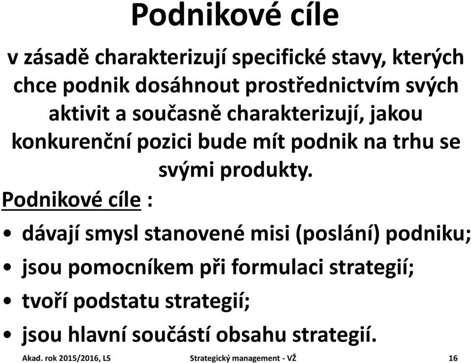 Podnikové cíle : dávají smysl stanovené misi (poslání) podniku; jsou pomocníkem při formulaci strategií;