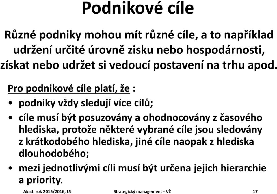 Pro podnikové cíle platí, že : podniky vždy sledují více cílů; cíle musí být posuzovány a ohodnocovány z časového hlediska, protože