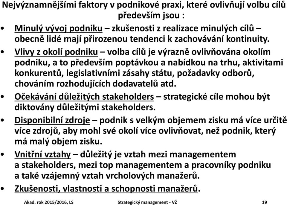 Vlivy z okolí podniku volba cílů je výrazně ovlivňována okolím podniku, a to především poptávkou a nabídkou na trhu, aktivitami konkurentů, legislativními zásahy státu, požadavky odborů, chováním