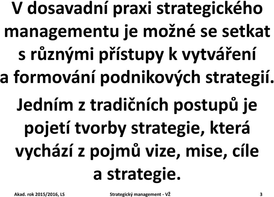 Jedním z tradičních postupů je pojetí tvorby strategie, která vychází z