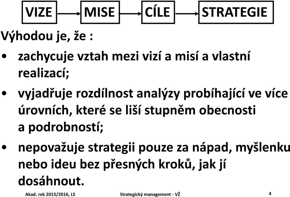 stupněm obecnosti a podrobností; nepovažuje strategii pouze za nápad, myšlenku nebo