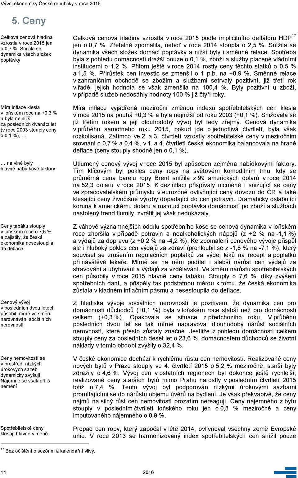 Ceny tabáku stouply v loňském roce o 7,6 % a zajistily, že česká ekonomika nesestoupila do deflace Cenový vývoj v posledních dvou letech působil mírně ve směru narovnávání sociálních nerovností Ceny