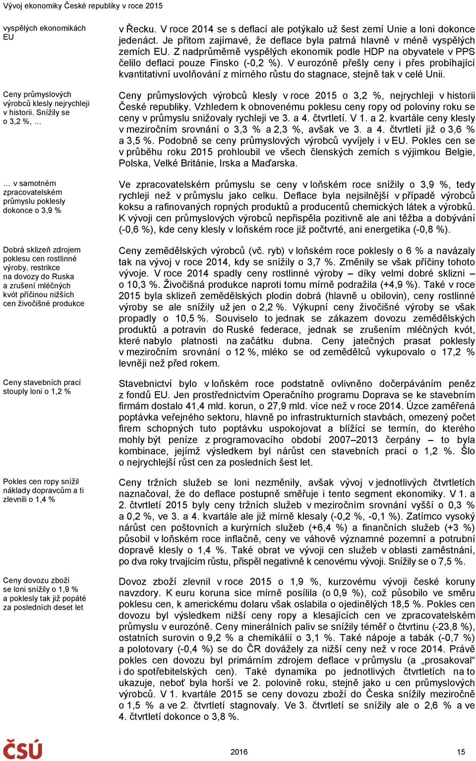 nižších cen živočišné produkce Ceny stavebních prací stouply loni o 1,2 % Pokles cen ropy snížil náklady dopravcům a ti zlevnili o 1,4 % Ceny dovozu zboží se loni snížily o 1,9 % a poklesly tak již