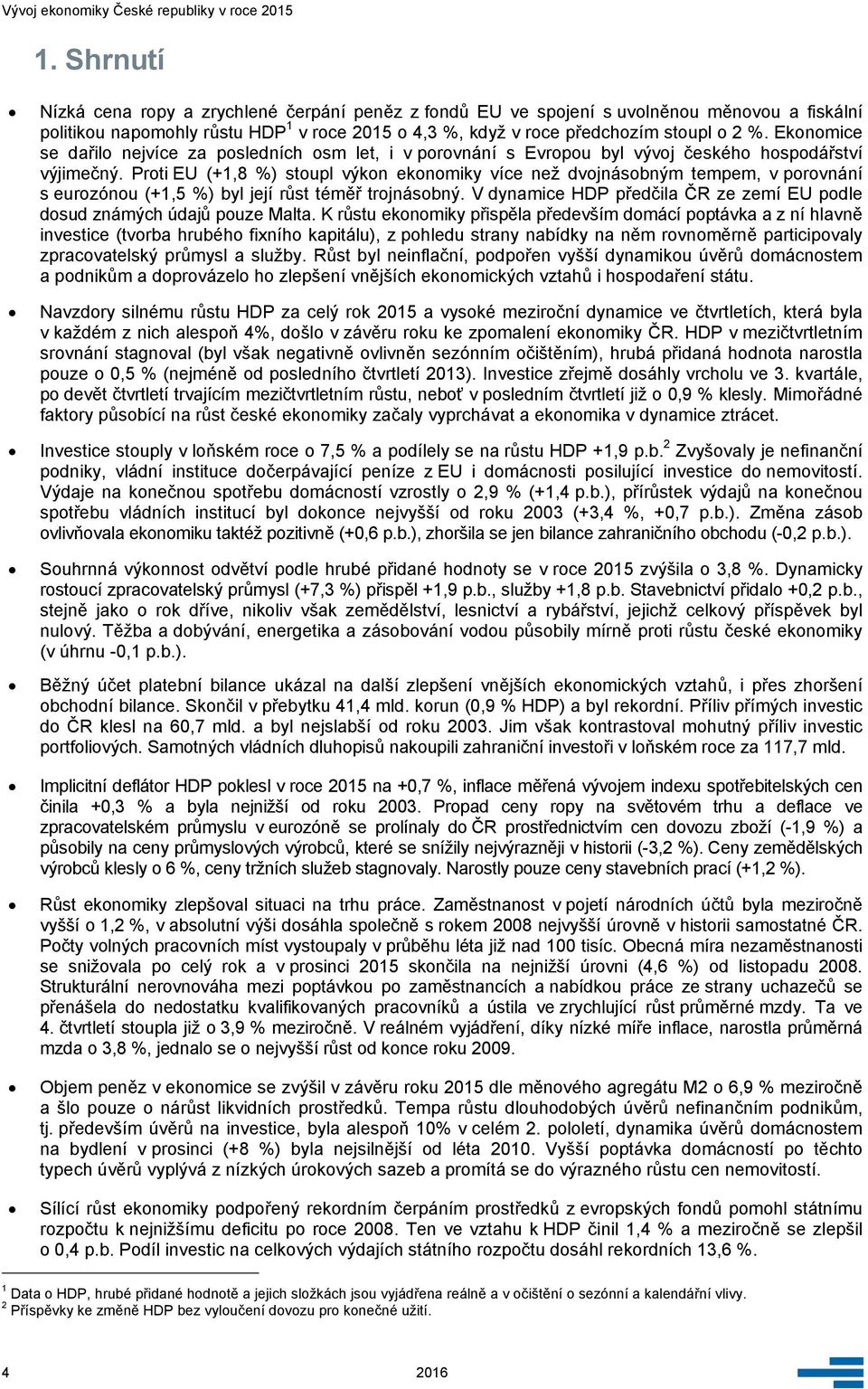 Proti EU (+1,8 %) stoupl výkon ekonomiky více než dvojnásobným tempem, v porovnání s eurozónou (+1,5 %) byl její růst téměř trojnásobný.