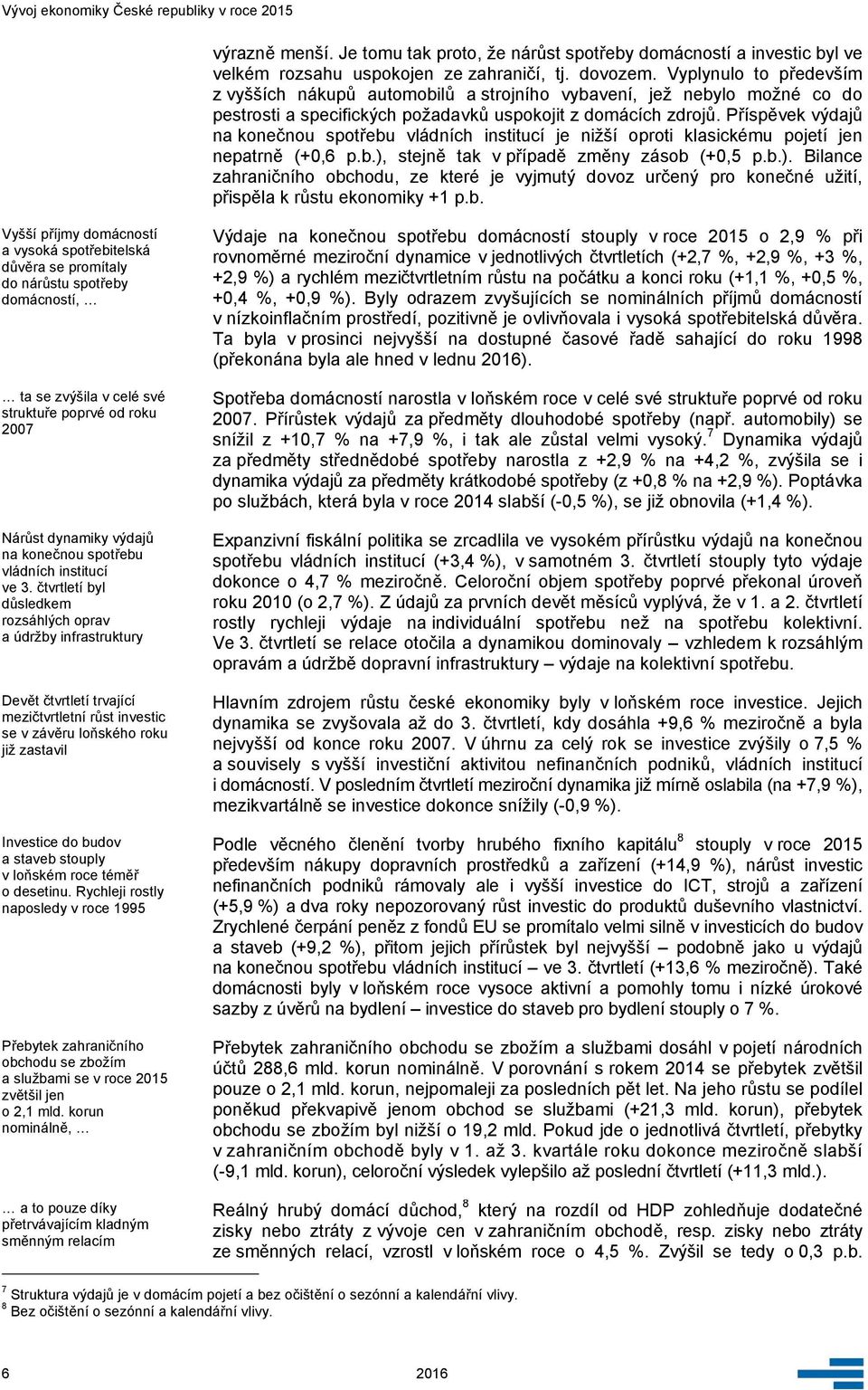 Příspěvek výdajů na konečnou spotřebu vládních institucí je nižší oproti klasickému pojetí jen nepatrně (+,6 p.b.),