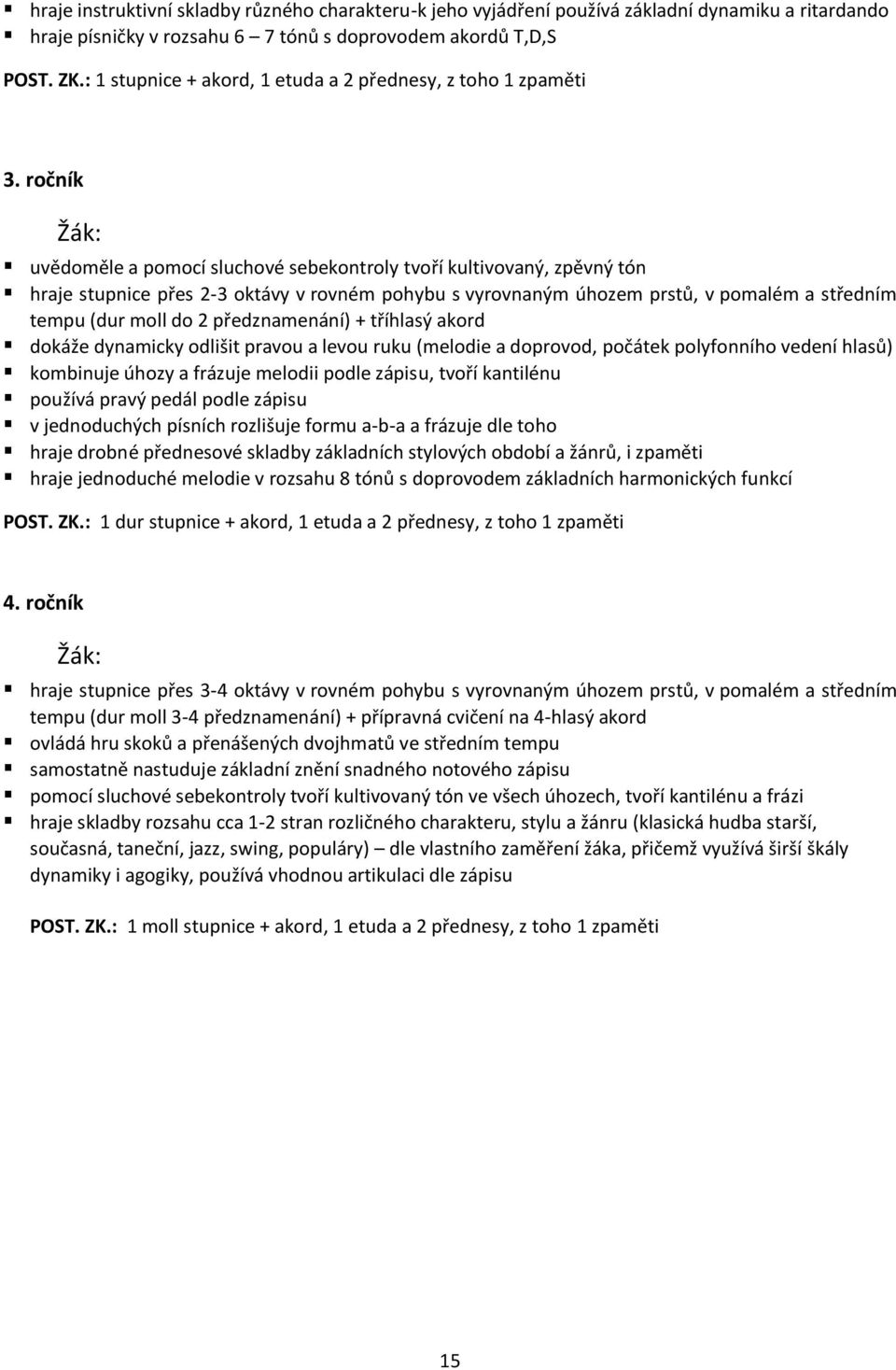 ročník uvědoměle a pomocí sluchové sebekontroly tvoří kultivovaný, zpěvný tón hraje stupnice přes 2-3 oktávy v rovném pohybu s vyrovnaným úhozem prstů, v pomalém a středním tempu (dur moll do 2