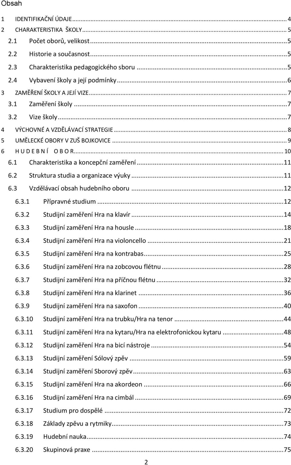 1 Charakteristika a koncepční zaměření... 11 6.2 Struktura studia a organizace výuky... 11 6.3 Vzdělávací obsah hudebního oboru... 12 6.3.1 Přípravné studium... 12 6.3.2 Studijní zaměření Hra na klavír.