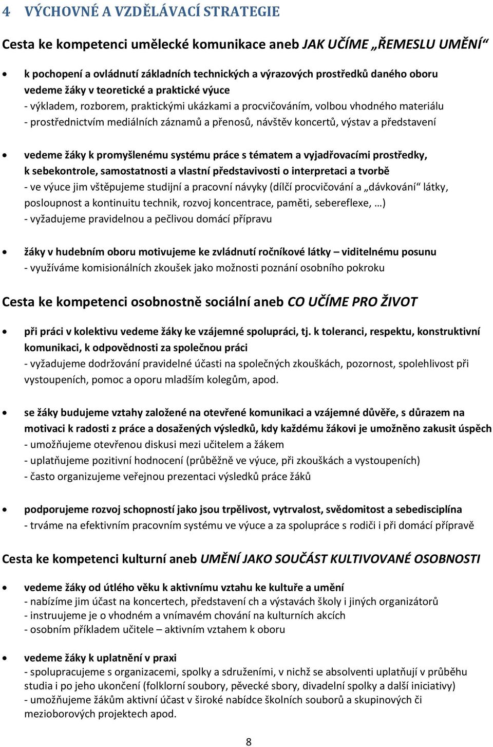 představení vedeme žáky k promyšlenému systému práce s tématem a vyjadřovacími prostředky, k sebekontrole, samostatnosti a vlastní představivosti o interpretaci a tvorbě - ve výuce jim vštěpujeme