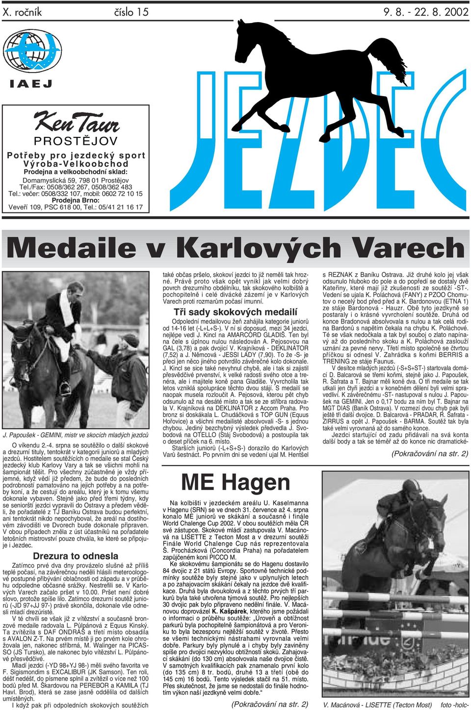 Papoušek - GEMINI, mistr ve skocích mladých jezdců O víkendu 2.-4. srpna se soutěžilo o další skokové a drezurní tituly, tentokrát v kategorii juniorů a mladých jezdců.