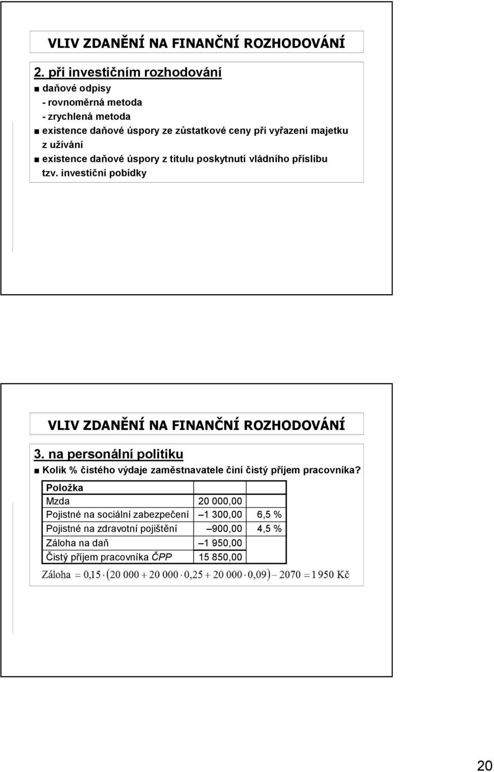 užívání existence daňové úspory z titulu poskytnutí vládního příslibu tzv. investiční pobídky VLIV ZDANĚNÍ NA FINANČNÍ ROZHODOVÁNÍ 3.