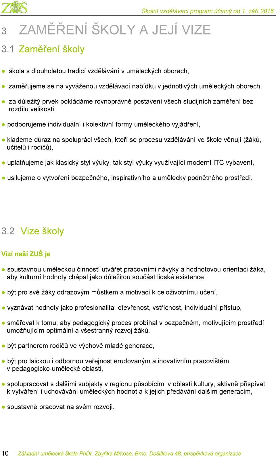 postavení všech studijních zaměření bez rozdílu velikosti, podporujeme individuální i kolektivní formy uměleckého vyjádření, klademe důraz na spolupráci všech, kteří se procesu vzdělávání ve škole
