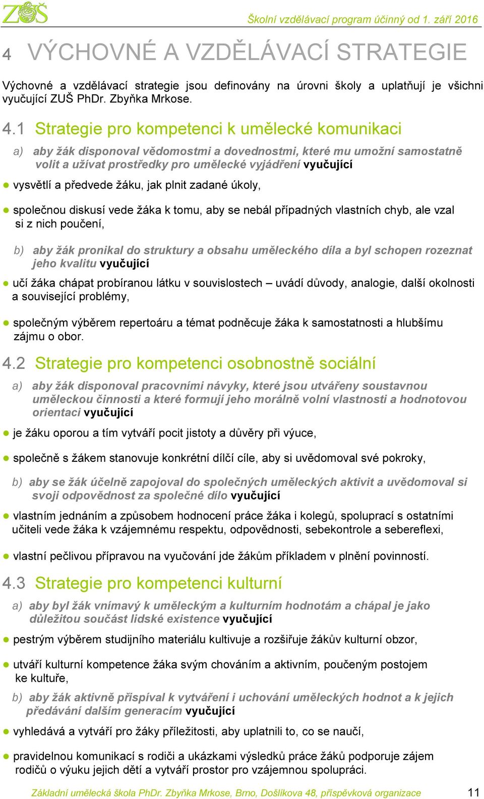 předvede žáku, jak plnit zadané úkoly, společnou diskusí vede žáka k tomu, aby se nebál případných vlastních chyb, ale vzal si z nich poučení, b) aby žák pronikal do struktury a obsahu uměleckého