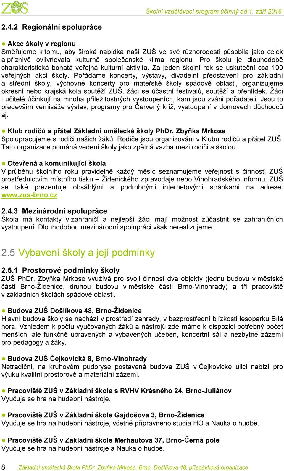Pořádáme koncerty, výstavy, divadelní představení pro základní a střední školy, výchovné koncerty pro mateřské školy spádové oblasti, organizujeme okresní nebo krajská kola soutěží ZUŠ, žáci se