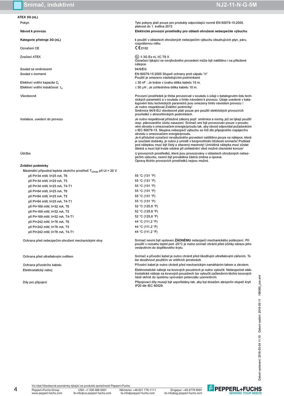 Soulad s normami EN 60079-15:2005 Stupeň ochrany proti zápalu "n" Efektivní vnitřní indukčnost L i 50 µh ; Je zohledněna délka kabelu 10 m.