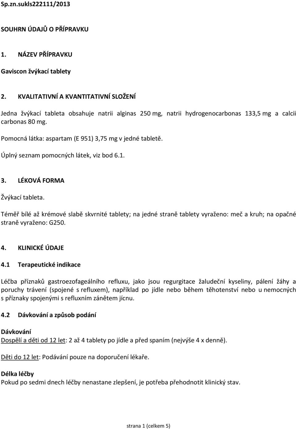Pomocná látka: aspartam (E 951) 3,75 mg v jedné tabletě. Úplný seznam pomocných látek, viz bod 6.1. 3. LÉKOVÁ FORMA Žvýkací tableta.