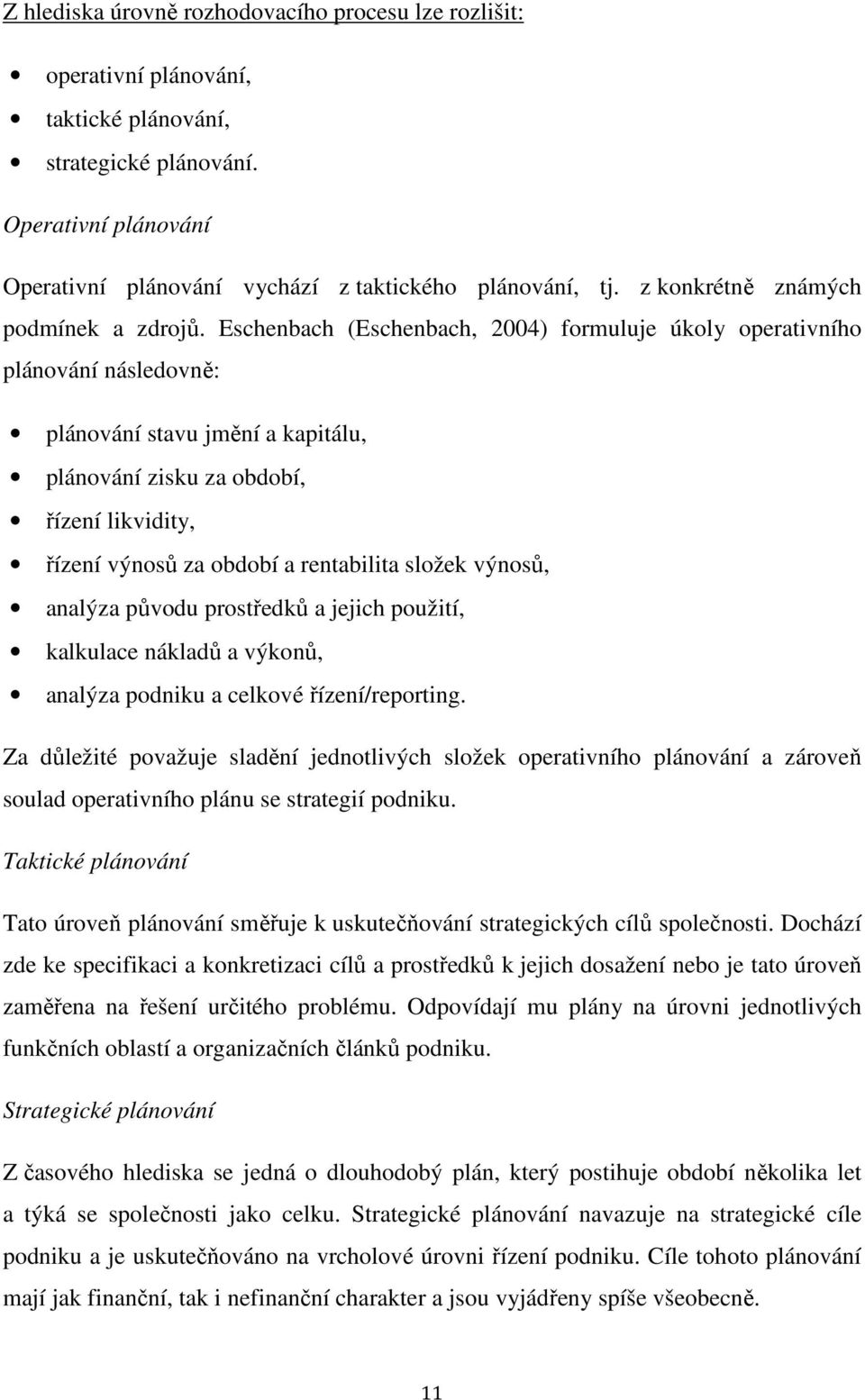 Eschenbach (Eschenbach, 2004) formuluje úkoly operativního plánování následovně: plánování stavu jmění a kapitálu, plánování zisku za období, řízení likvidity, řízení výnosů za období a rentabilita