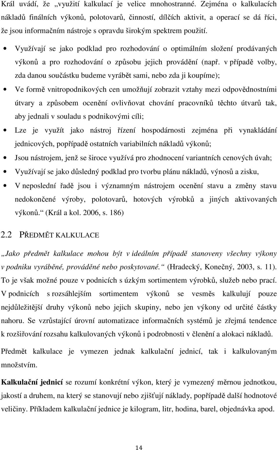 Využívají se jako podklad pro rozhodování o optimálním složení prodávaných výkonů a pro rozhodování o způsobu jejich provádění (např.