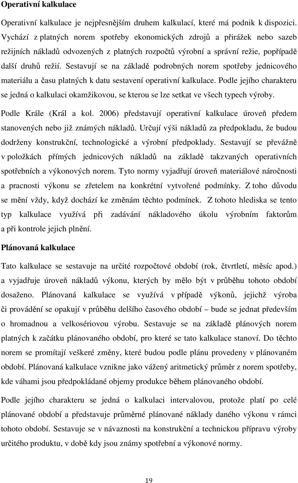 Sestavují se na základě podrobných norem spotřeby jednicového materiálu a času platných k datu sestavení operativní kalkulace.