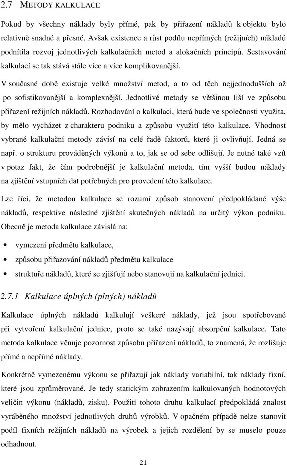 Sestavování kalkulací se tak stává stále více a více komplikovanější. V současné době existuje velké množství metod, a to od těch nejjednodušších až po sofistikovanější a komplexnější.