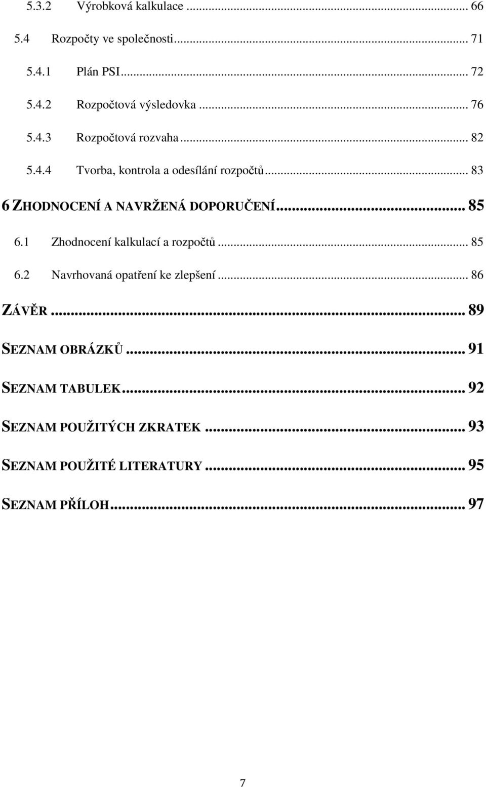 .. 83 6 ZHODNOCENÍ A NAVRŽENÁ DOPORUČENÍ... 85 6.1 Zhodnocení kalkulací a rozpočtů... 85 6.2 Navrhovaná opatření ke zlepšení.