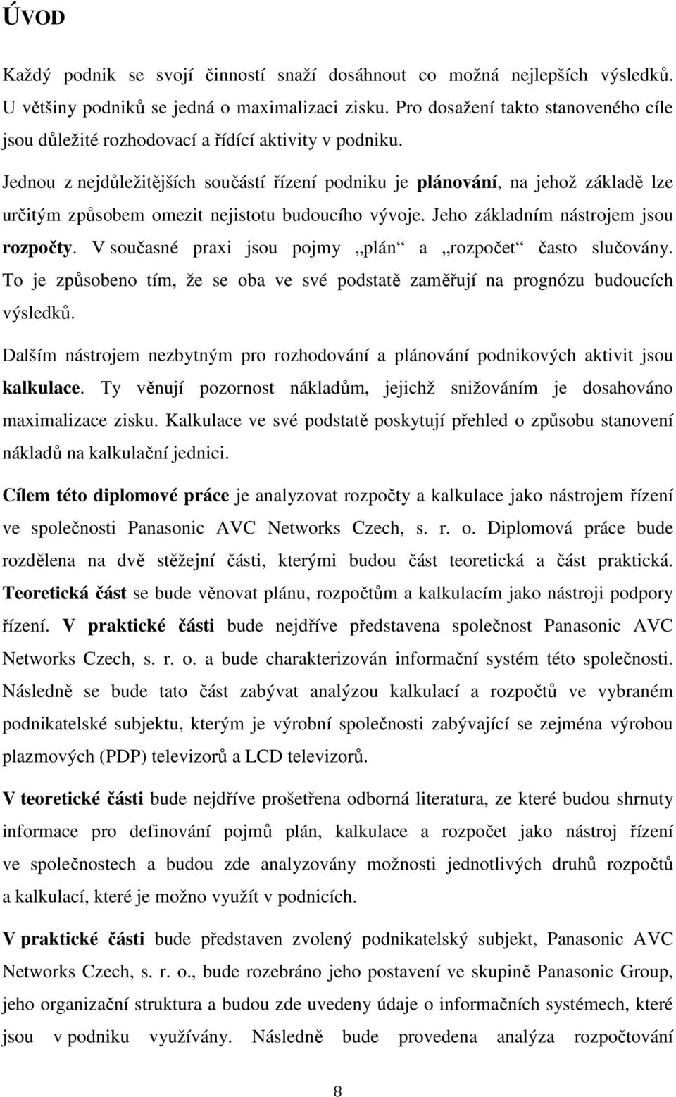 Jednou z nejdůležitějších součástí řízení podniku je plánování, na jehož základě lze určitým způsobem omezit nejistotu budoucího vývoje. Jeho základním nástrojem jsou rozpočty.
