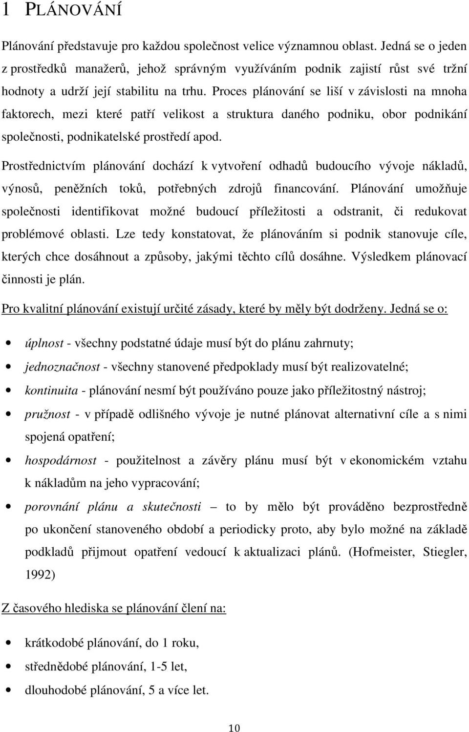 Proces plánování se liší v závislosti na mnoha faktorech, mezi které patří velikost a struktura daného podniku, obor podnikání společnosti, podnikatelské prostředí apod.