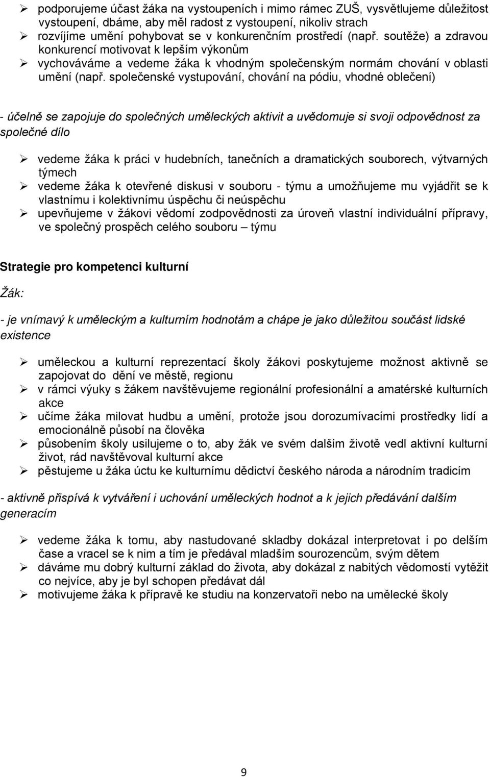 společenské vystupování, chování na pódiu, vhodné oblečení) - účelně se zapojuje do společných uměleckých aktivit a uvědomuje si svoji odpovědnost za společné dílo vedeme žáka k práci v hudebních,