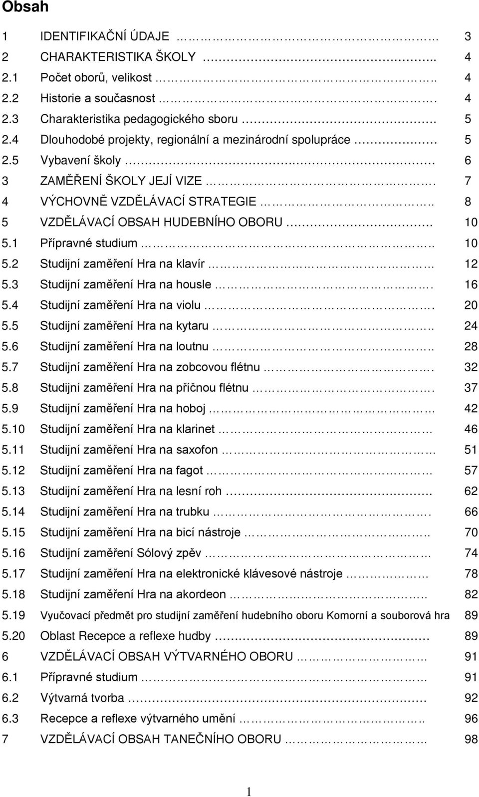 1 Přípravné studium.. 10 5.2 Studijní zaměření Hra na klavír 12 5.3 Studijní zaměření Hra na housle. 16 5.4 Studijní zaměření Hra na violu. 20 5.5 Studijní zaměření Hra na kytaru.. 24 5.