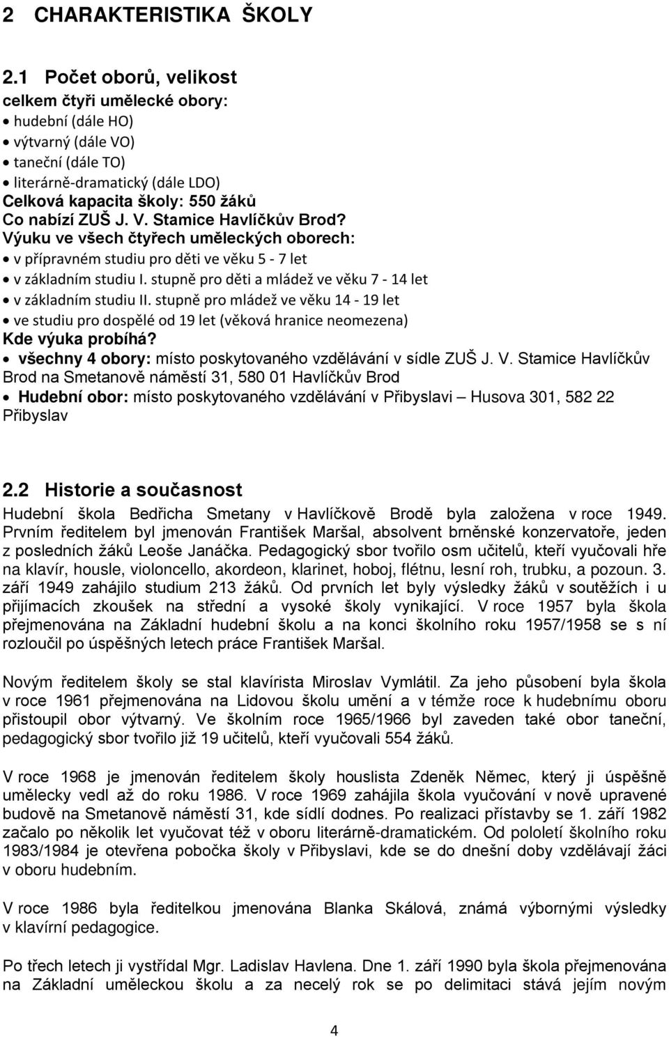 Výuku ve všech čtyřech uměleckých oborech: v přípravném studiu pro děti ve věku 5-7 let v základním studiu I. stupně pro děti a mládež ve věku 7-14 let v základním studiu II.