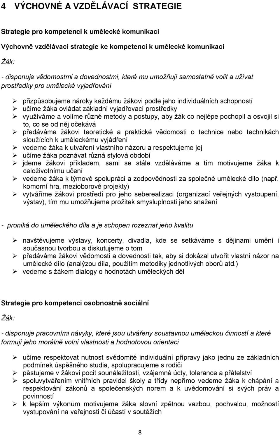 využíváme a volíme různé metody a postupy, aby žák co nejlépe pochopil a osvojil si to, co se od něj očekává předáváme žákovi teoretické a praktické vědomosti o technice nebo technikách sloužících k