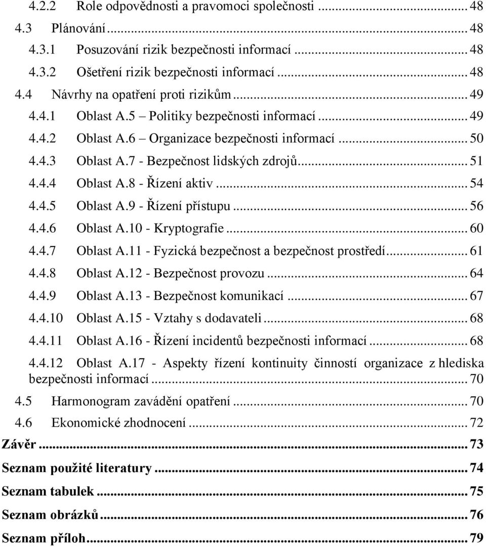 .. 54 4.4.5 Oblast A.9 - Řízení přístupu... 56 4.4.6 Oblast A.10 - Kryptografie... 60 4.4.7 Oblast A.11 - Fyzická bezpečnost a bezpečnost prostředí... 61 4.4.8 Oblast A.12 - Bezpečnost provozu... 64 4.