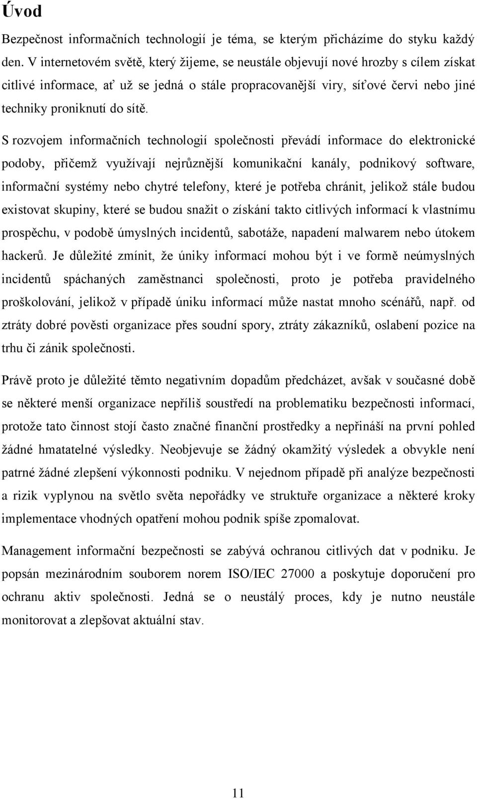 S rozvojem informačních technologií společnosti převádí informace do elektronické podoby, přičemž využívají nejrůznější komunikační kanály, podnikový software, informační systémy nebo chytré