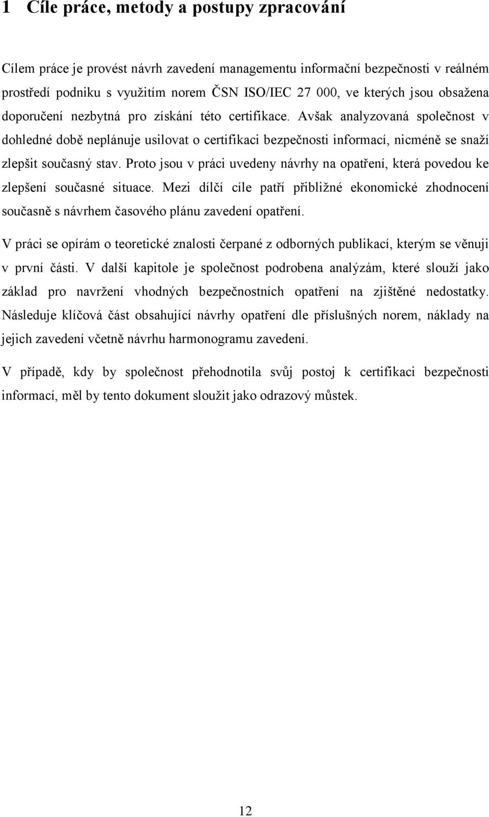 Proto jsou v práci uvedeny návrhy na opatření, která povedou ke zlepšení současné situace. Mezi dílčí cíle patří přibližné ekonomické zhodnocení současně s návrhem časového plánu zavedení opatření.