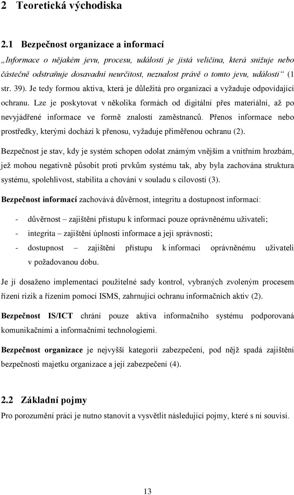 (1 str. 39). Je tedy formou aktiva, která je důležitá pro organizaci a vyžaduje odpovídající ochranu.