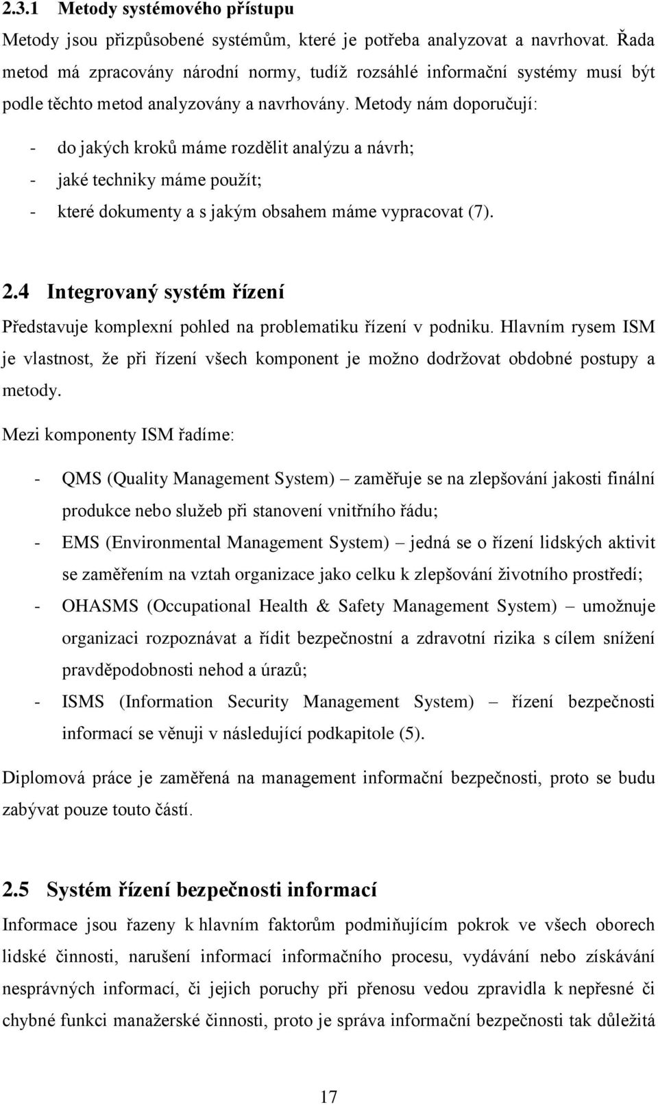 Metody nám doporučují: - do jakých kroků máme rozdělit analýzu a návrh; - jaké techniky máme použít; - které dokumenty a s jakým obsahem máme vypracovat (7). 2.