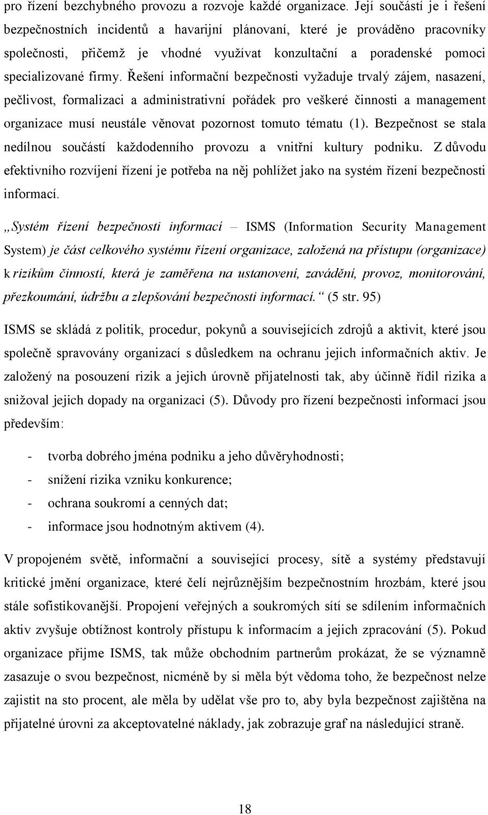 Řešení informační bezpečnosti vyžaduje trvalý zájem, nasazení, pečlivost, formalizaci a administrativní pořádek pro veškeré činnosti a management organizace musí neustále věnovat pozornost tomuto