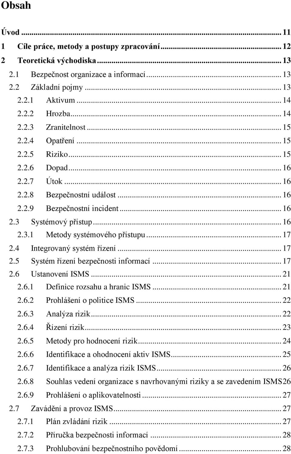 .. 16 2.3.1 Metody systémového přístupu... 17 2.4 Integrovaný systém řízení... 17 2.5 Systém řízení bezpečnosti informací... 17 2.6 Ustanovení ISMS... 21 2.6.1 Definice rozsahu a hranic ISMS... 21 2.6.2 Prohlášení o politice ISMS.