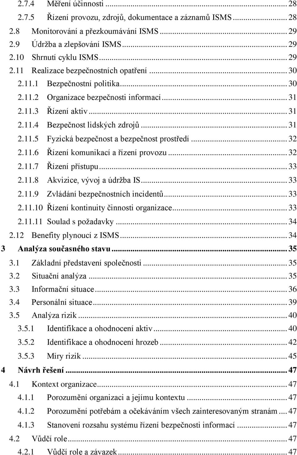 .. 32 2.11.6 Řízení komunikací a řízení provozu... 32 2.11.7 Řízení přístupu... 33 2.11.8 Akvizice, vývoj a údržba IS... 33 2.11.9 Zvládání bezpečnostních incidentů... 33 2.11.10 Řízení kontinuity činnosti organizace.