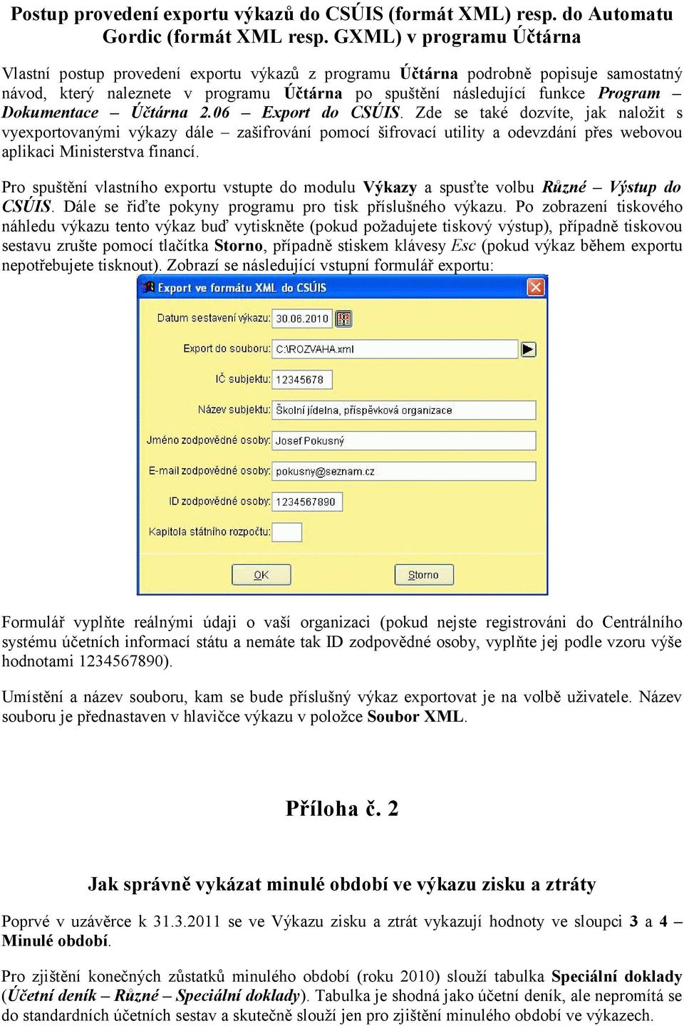 Dokumentace Účtárna 2.06 Export do CSÚIS. Zde se také dozvíte, jak naložit s vyexportovanými výkazy dále zašifrování pomocí šifrovací utility a odevzdání přes webovou aplikaci Ministerstva financí.