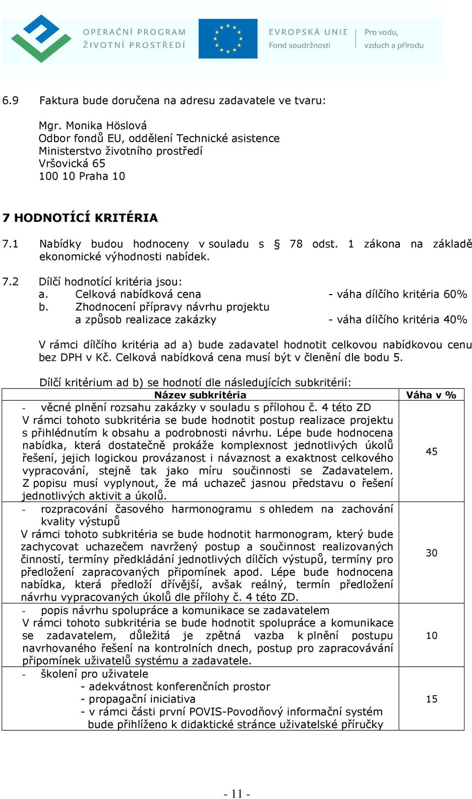 1 zákona na základě ekonomické výhodnosti nabídek. 7.2 Dílčí hodnotící kritéria jsou: a. Celková nabídková cena váha dílčího kritéria 60% b.