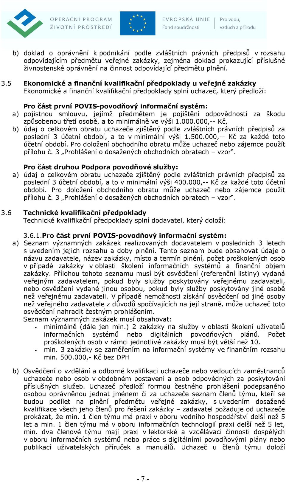 5 Ekonomické a finanční kvalifikační předpoklady u veřejné zakázky Ekonomické a finanční kvalifikační předpoklady splní uchazeč, který předloží: Pro část první POVIS povodňový informační systém: a)