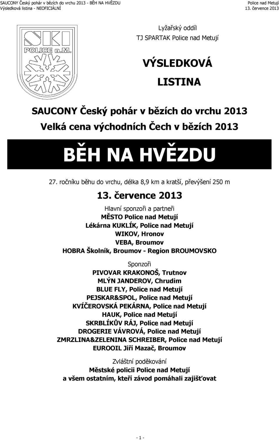Broumov - Region BROUMOVSKO Sponzoři PIVOVAR KRAKONOŠ, Trutnov MLÝN JANDEROV, Chrudim BLUE FLY, PEJSKAR&SPOL, KVÍČEROVSKÁ PEKÁRNA, HAUK, SKRBLÍKŮV RÁJ,