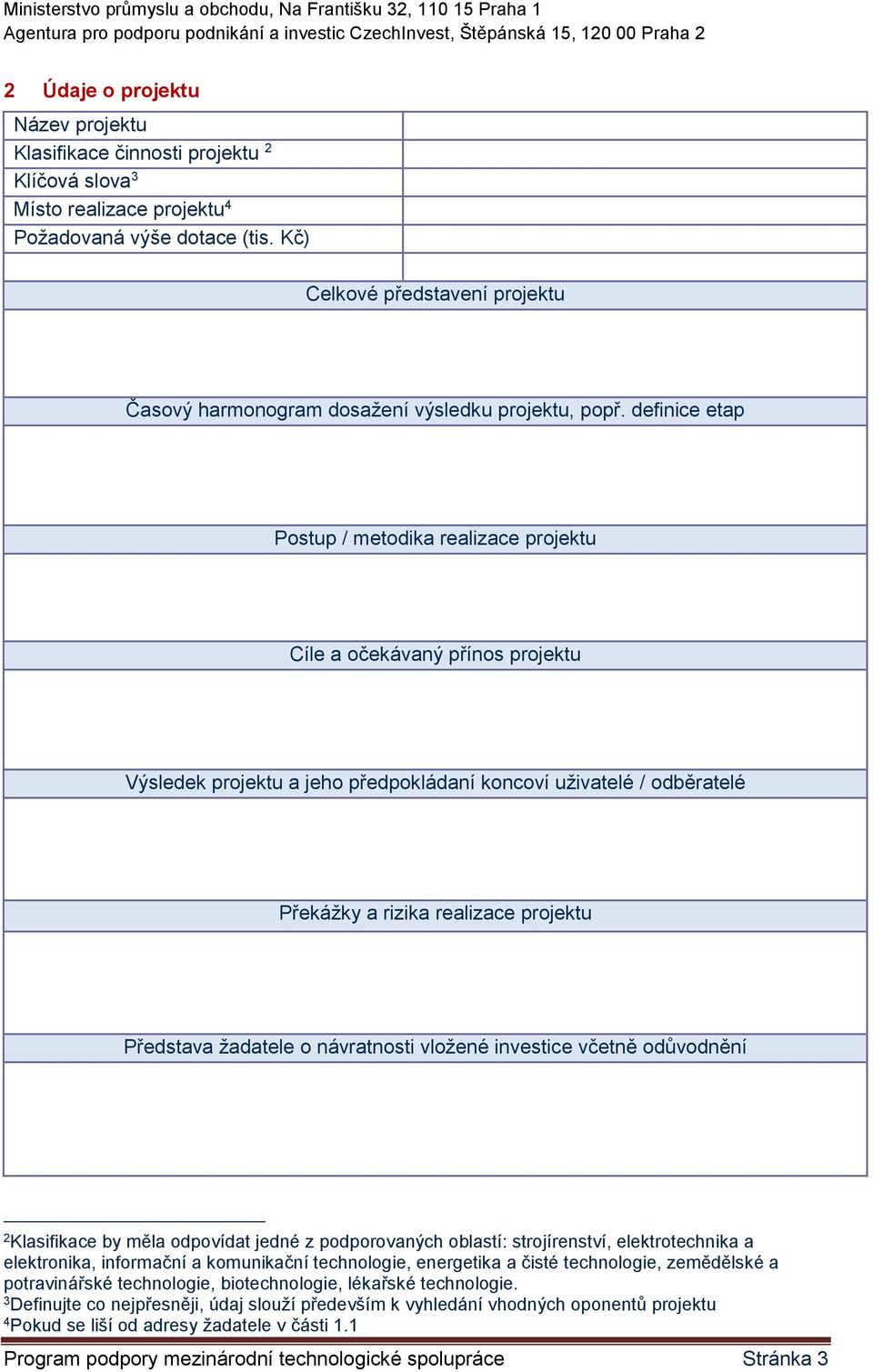 definice etap Postup / metodika realizace projektu Cíle a očekávaný přínos projektu Výsledek projektu a jeho předpokládaní koncoví uživatelé / odběratelé Překážky a rizika realizace projektu