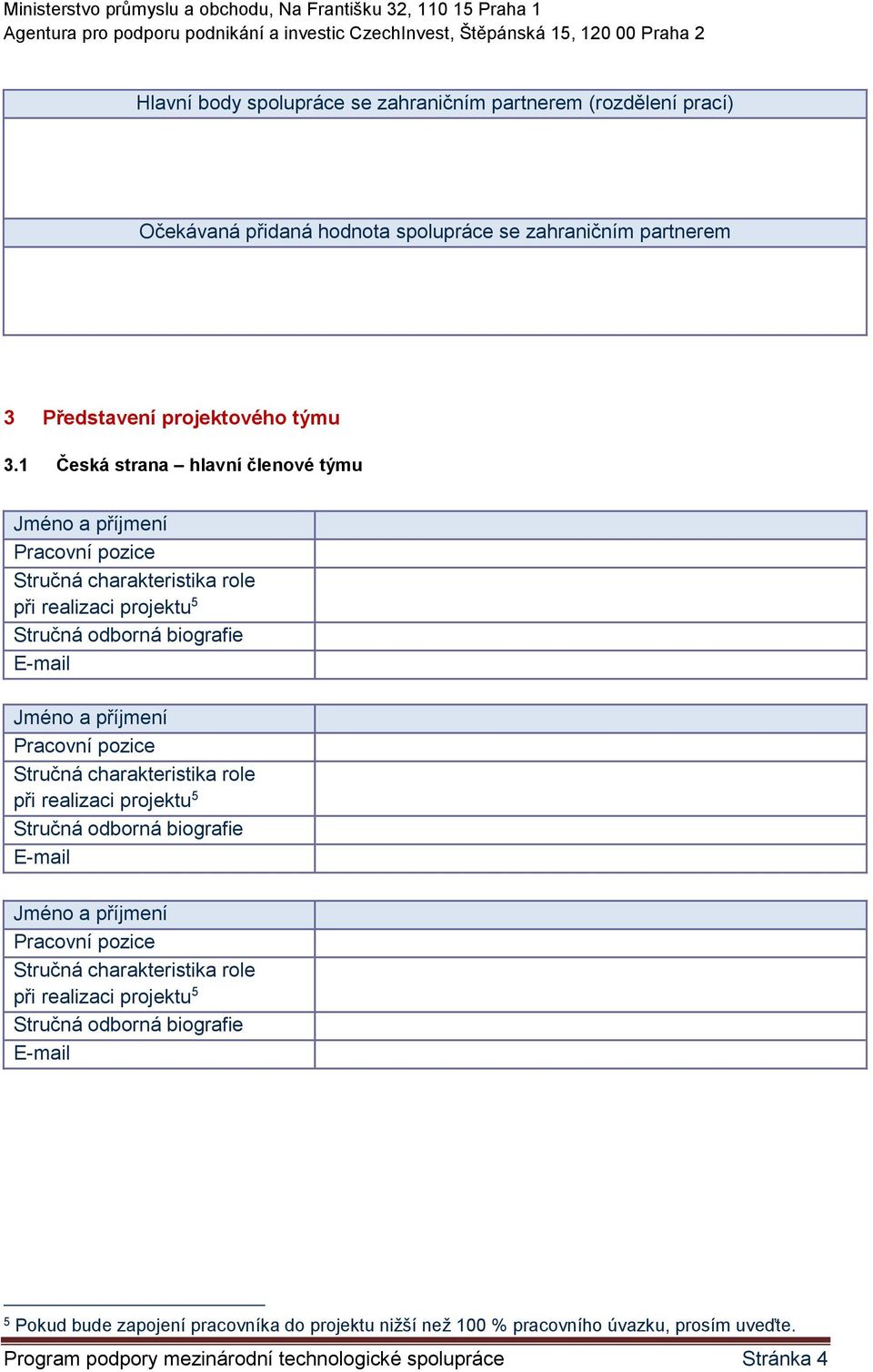 Pracovní pozice Stručná charakteristika role při realizaci projektu 5 Stručná odborná biografie E-mail Jméno a příjmení Pracovní pozice Stručná charakteristika role při realizaci