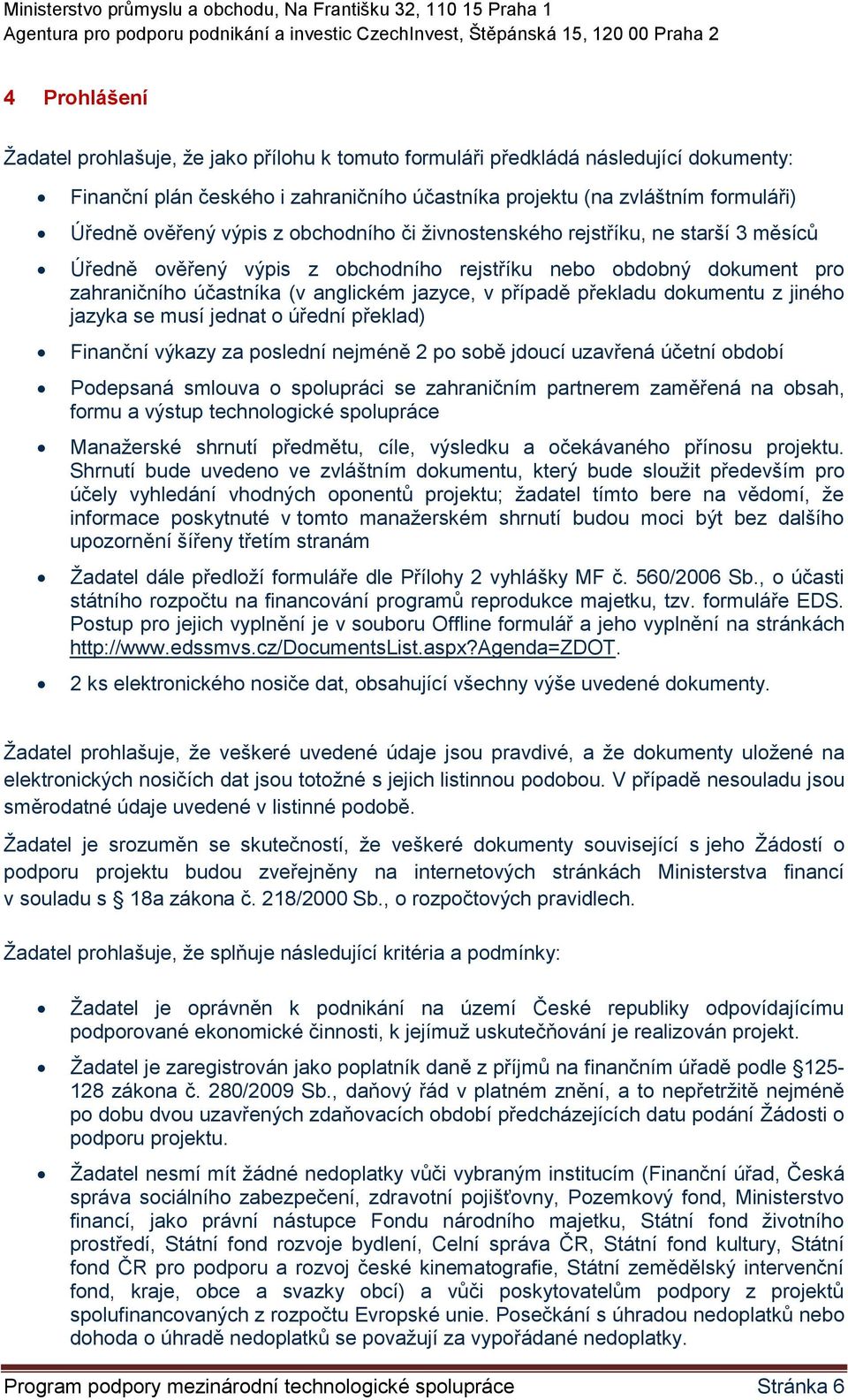 dokumentu z jiného jazyka se musí jednat o úřední překlad) Finanční výkazy za poslední nejméně 2 po sobě jdoucí uzavřená účetní období Podepsaná smlouva o spolupráci se zahraničním partnerem zaměřená