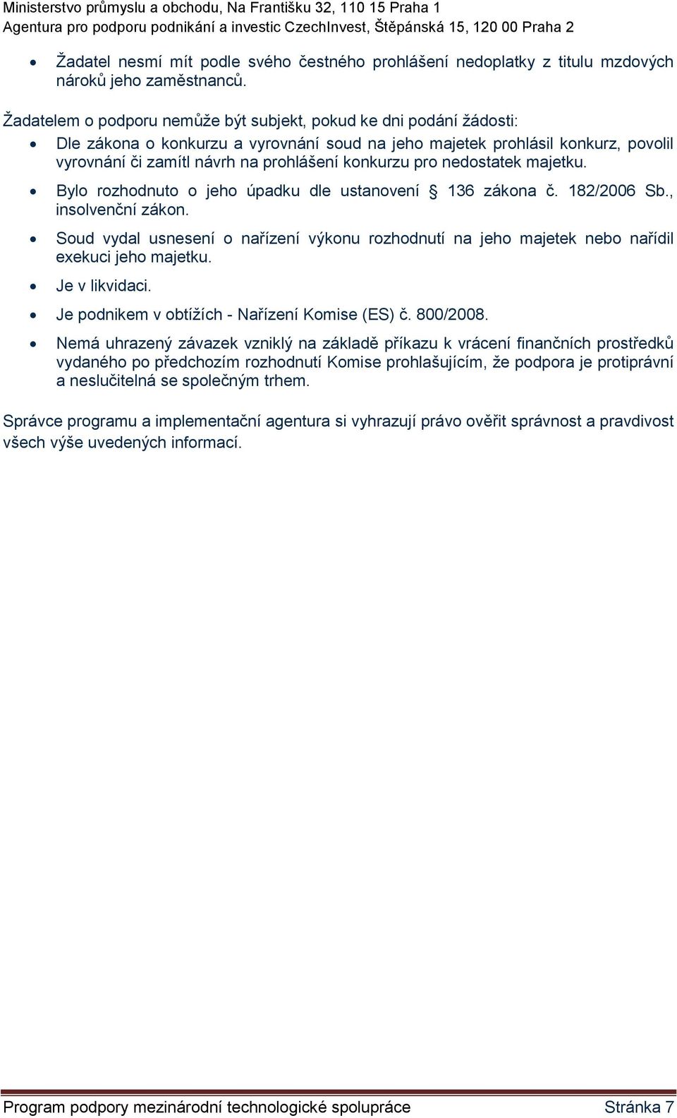 pro nedostatek majetku. Bylo rozhodnuto o jeho úpadku dle ustanovení 136 zákona č. 182/2006 Sb., insolvenční zákon.